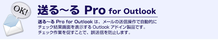 送る～る Pro for Outlookは、メールの送信操作で自動的にチェック結果画面を表示するOutlookアドイン製品です。チェック作業を促すことで、誤送信を防止します。